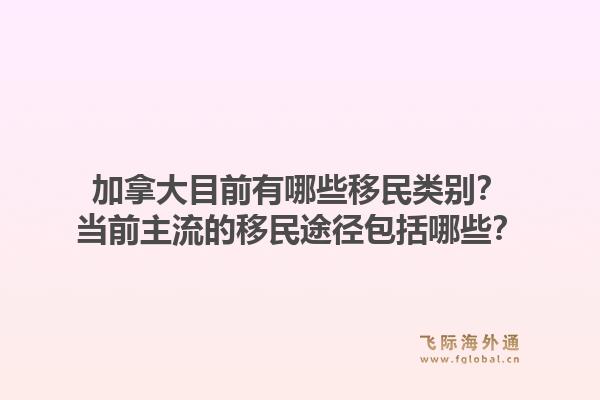 加拿大目前有哪些移民類別？當前主流的移民途徑包括哪些？1.jpg