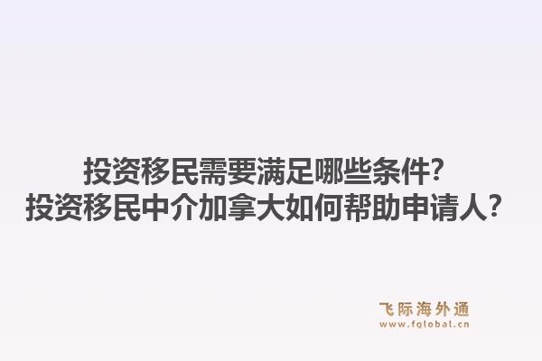 投資移民需要滿足哪些條件？投資移民中介加拿大如何幫助申請人？1.jpg