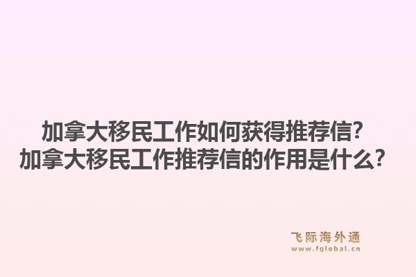加拿大移民工作如何獲得推薦信？加拿大移民工作推薦信的作用是什么？1.jpg