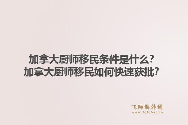 加拿大廚師移民條件是什么？加拿大廚師移民如何快速獲批？1.jpg
