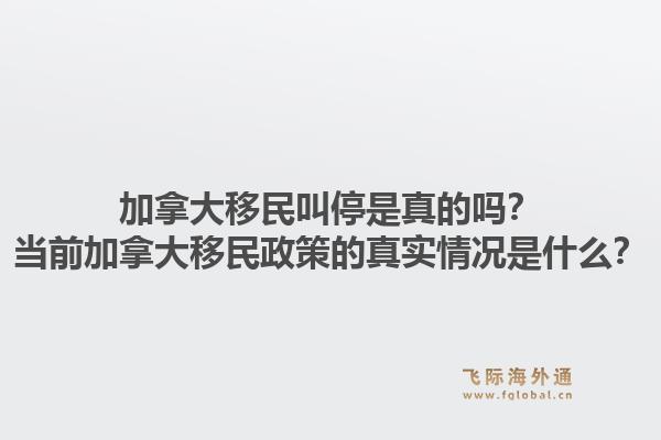 加拿大移民叫停是真的嗎？當(dāng)前加拿大移民政策的真實(shí)情況是什么？1.jpg