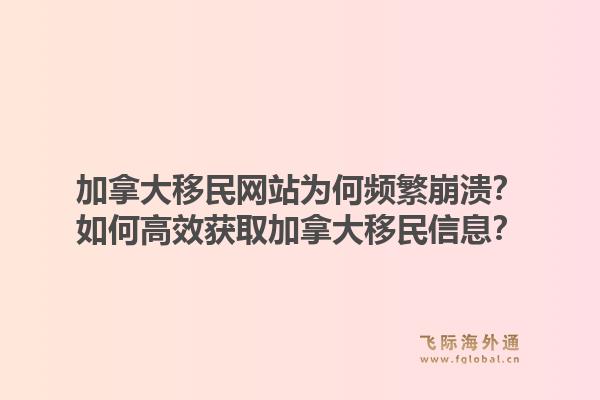 加拿大移民網(wǎng)站為何頻繁崩潰？如何高效獲取加拿大移民信息？1.jpg