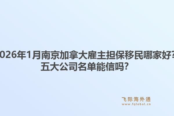 2026年1月南京加拿大雇主擔(dān)保移民哪家好？五大公司名單能信嗎？
