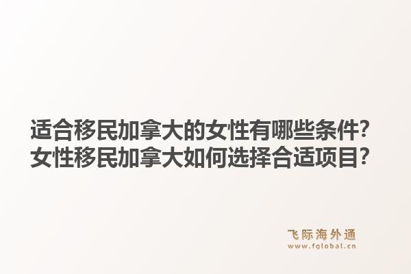 適合移民加拿大的女性有哪些條件？女性移民加拿大如何選擇合適項目？1.jpg