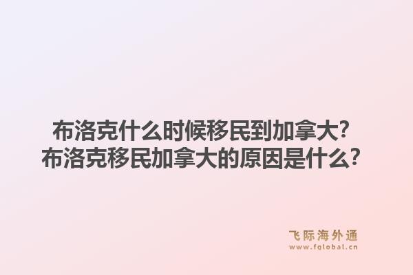 布洛克什么時候移民到加拿大？布洛克移民加拿大的原因是什么？1.jpg