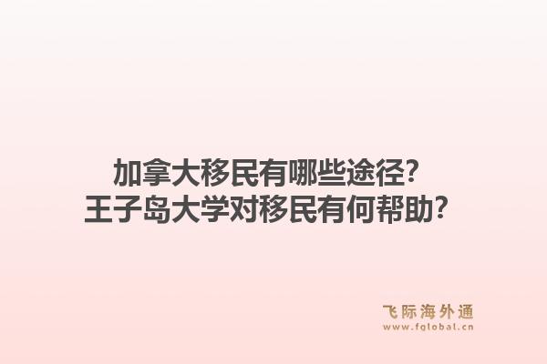 加拿大移民有哪些途徑？王子島大學(xué)對移民有何幫助？1.jpg