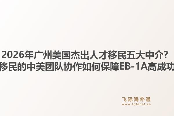 2026年廣州美國(guó)杰出人才移民五大中介？飛際移民的中美團(tuán)隊(duì)協(xié)作如何保障EB-1A高成功率？