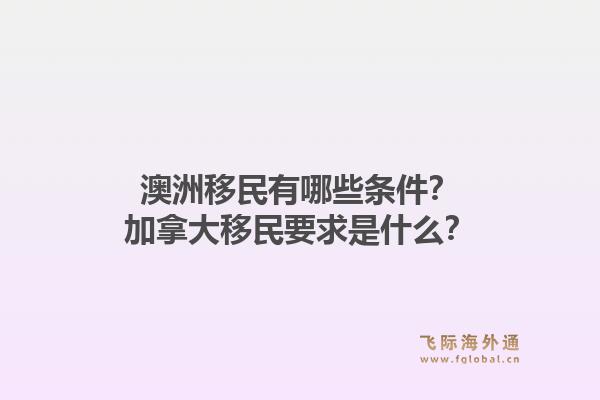 澳洲移民有哪些條件？加拿大移民要求是什么？1.jpg