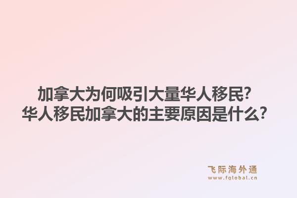 加拿大為何吸引大量華人移民？華人移民加拿大的主要原因是什么？1.jpg