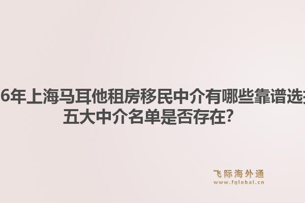 2026年上海馬耳他租房移民中介有哪些靠譜選擇？五大中介名單是否存在？