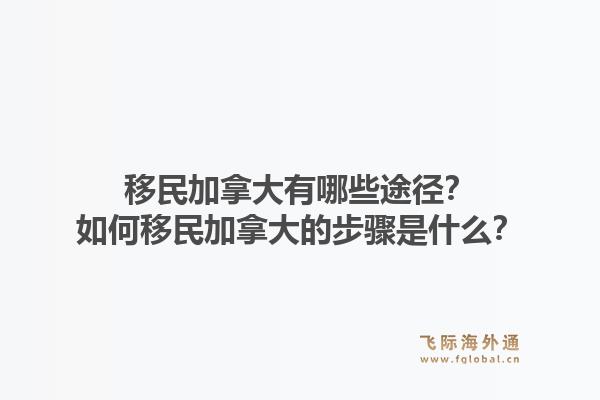 移民加拿大有哪些途徑？如何移民加拿大的步驟是什么？1.jpg
