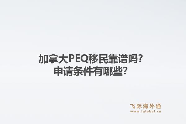 加拿大PEQ移民靠譜嗎？申請條件有哪些？1.jpg