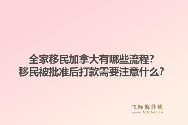全家移民加拿大有哪些流程？移民被批準(zhǔn)后打款需要注意什么？1.jpg