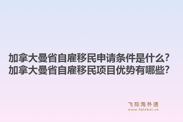加拿大曼省自雇移民申請條件是什么？加拿大曼省自雇移民項目優(yōu)勢有哪些？1.jpg