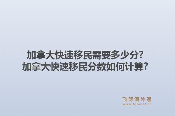加拿大快速移民需要多少分？加拿大快速移民分?jǐn)?shù)如何計(jì)算？1.jpg