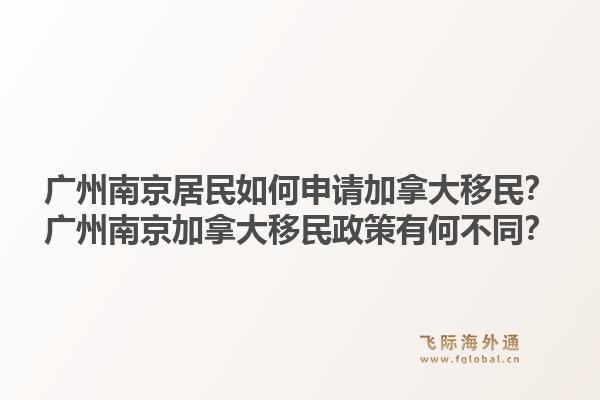 廣州南京居民如何申請(qǐng)加拿大移民？廣州南京加拿大移民政策有何不同？1.jpg