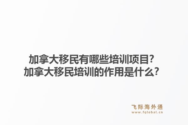 加拿大移民有哪些培訓項目？加拿大移民培訓的作用是什么？1.jpg