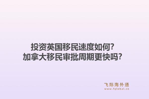 投資英國移民速度如何？加拿大移民審批周期更快嗎？1.jpg