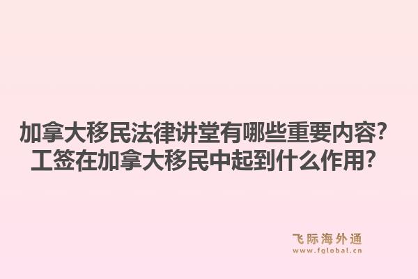 加拿大移民法律講堂有哪些重要內(nèi)容？工簽在加拿大移民中起到什么作用？1.jpg