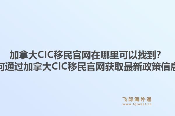 加拿大CIC移民官網(wǎng)在哪里可以找到？如何通過加拿大CIC移民官網(wǎng)獲取最新政策信息？1.jpg