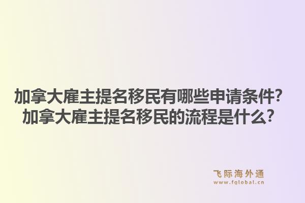 加拿大雇主提名移民有哪些申請條件？加拿大雇主提名移民的流程是什么？
