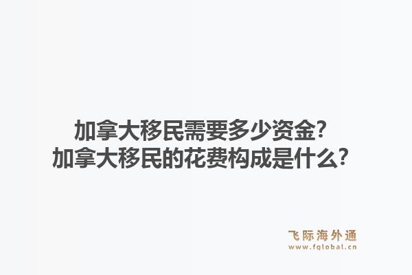 加拿大移民需要多少資金？加拿大移民的花費構(gòu)成是什么？