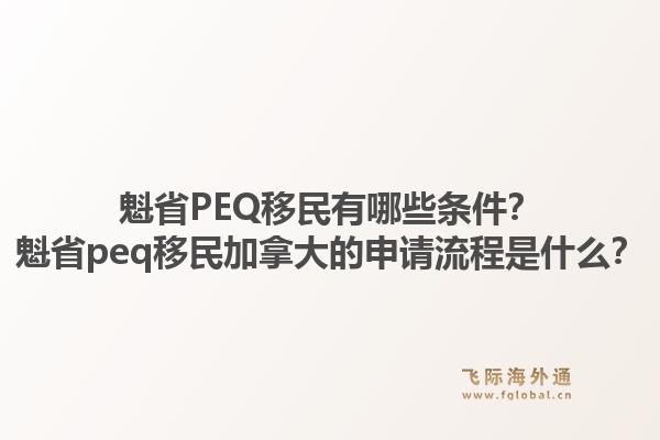 魁省PEQ移民有哪些條件？魁省peq移民加拿大的申請流程是什么？