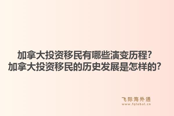 加拿大投資移民有哪些演變歷程？加拿大投資移民的歷史發(fā)展是怎樣的？1.jpg