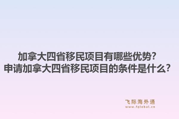 加拿大四省移民項目有哪些優(yōu)勢？申請加拿大四省移民項目的條件是什么？1.jpg