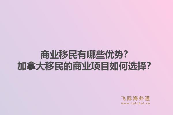 商業(yè)移民有哪些優(yōu)勢？加拿大移民的商業(yè)項目如何選擇？1.jpg