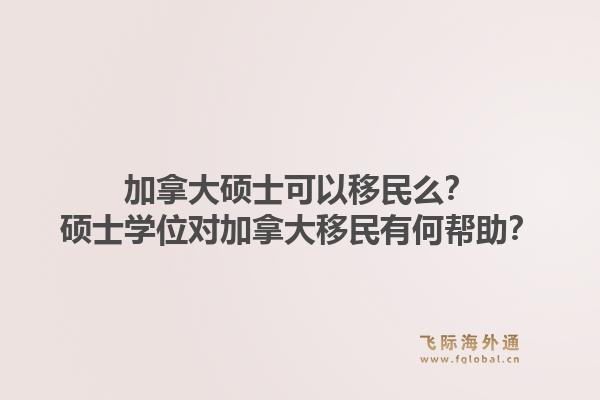加拿大碩士可以移民么？碩士學位對加拿大移民有何幫助？1.jpg