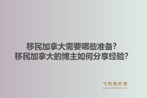 移民加拿大需要哪些準(zhǔn)備？移民加拿大的博主如何分享經(jīng)驗(yàn)？1.jpg