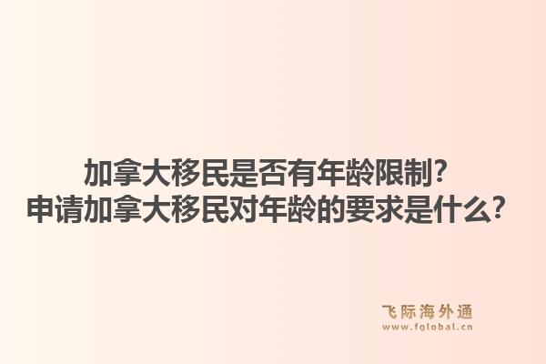 加拿大移民是否有年齡限制？申請加拿大移民對年齡的要求是什么？1.jpg
