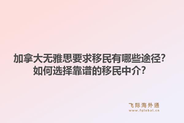 加拿大無雅思要求移民有哪些途徑？如何選擇靠譜的移民中介？1.jpg
