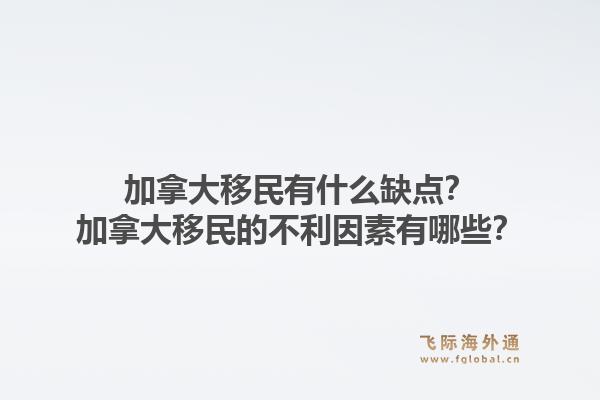 加拿大移民有什么缺點？加拿大移民的不利因素有哪些？1.jpg