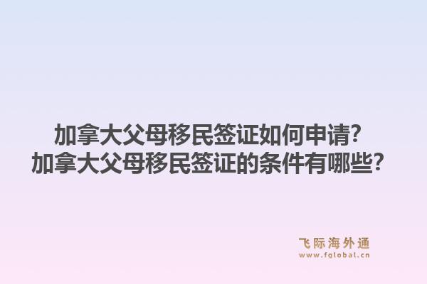 加拿大父母移民簽證如何申請(qǐng)？加拿大父母移民簽證的條件有哪些？1.jpg