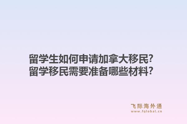 留學生如何申請加拿大移民？留學移民需要準備哪些材料？1.jpg